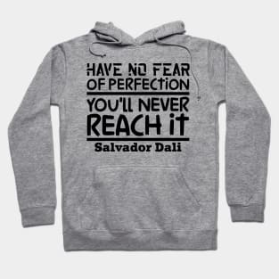 Have no fear of perfection, you'll never reach it Hoodie